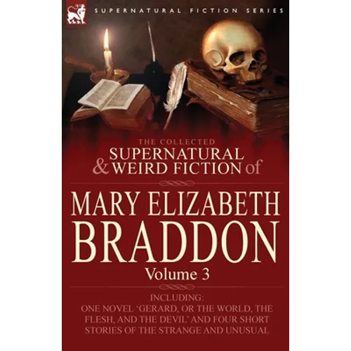 The Collected Supernatural and Weird Fiction of Mary Elizabeth Braddon: Volume 3-Including One Novel 'Gerard, or the World, the Flesh, and the Devil' - Paperback