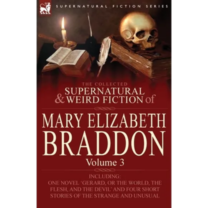 The Collected Supernatural and Weird Fiction of Mary Elizabeth Braddon: Volume 3-Including One Novel 'Gerard, or the World, the Flesh, and the Devil' - Paperback