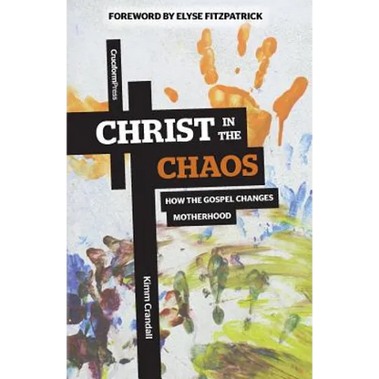 Christ in the Chaos: How the Gospel Changes Motherhood - Paperback
