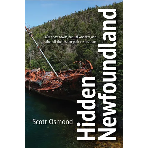 Hidden Newfoundland: 120+ Ghost Towns, Natural Wonders, and Other Off-The-Beaten-Path Destinations - Paperback
