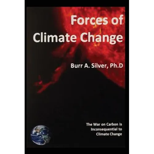 Forces of Climate Change: The War on Carbon is Inconsequential to Climate Change - Hardcover
