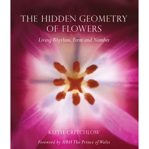 The Hidden Geometry of Flowers: Living Rhythms, Form and Number - Paperback