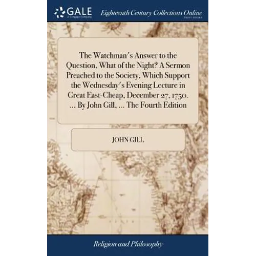The Watchman's Answer to the Question, What of the Night? A Sermon Preached to the Society, Which Support the Wednesday's Evening Lecture in Great Eas - Hardcover