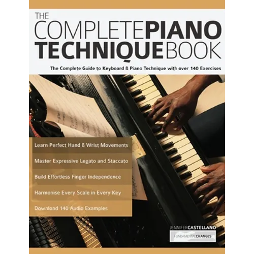 The Complete Piano Technique Book: The Complete Guide to Keyboard & Piano Technique with over 140 Exercises - Paperback