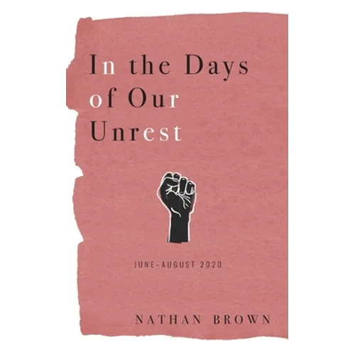 In the Days of Our Unrest: June - August 2020 - Paperback