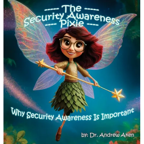 The Security Awareness Pixie: Why Security Awareness Is Important: A guide for helping our children stay safe online - Hardcover