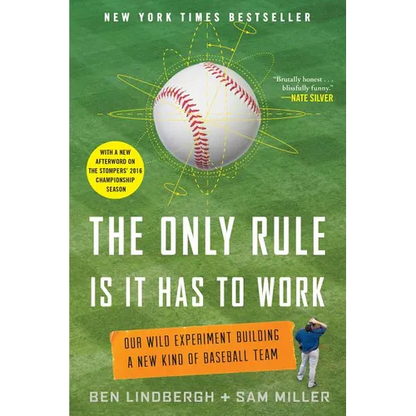 The Only Rule Is It Has to Work: Our Wild Experiment Building a New Kind of Baseball Team [Includes a New Afterword] - Paperback