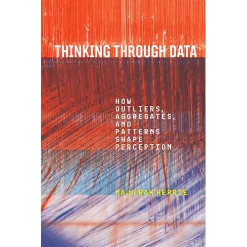 Thinking Through Data: How Outliers, Aggregates, and Patterns Shape Perception - Hardcover