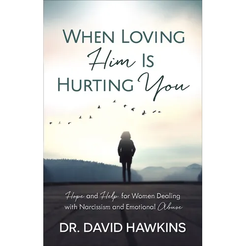 When Loving Him Is Hurting You: Hope and Help for Women Dealing with Narcissism and Emotional Abuse - Paperback