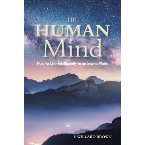 The Human Mind: How to Live Intelligently in an Insane World - Paperback