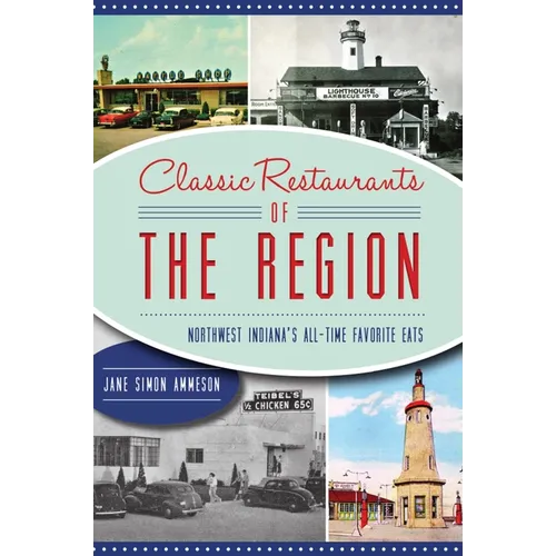 Classic Restaurants of the Region: Northwest Indiana's All-Time Favorite Eats - Paperback