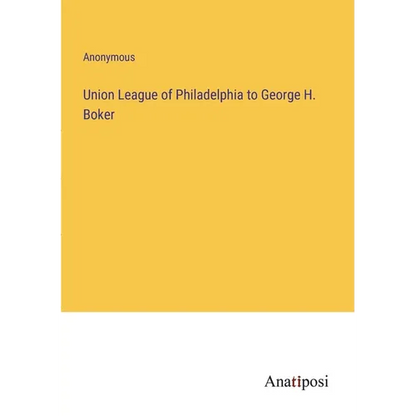 Union League of Philadelphia to George H. Boker - Paperback