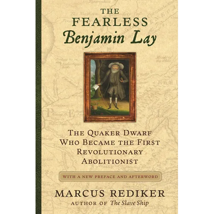 The Fearless Benjamin Lay: The Quaker Dwarf Who Became the First Revolutionary Abolitionist, with a New Preface and Afterword - Paperback