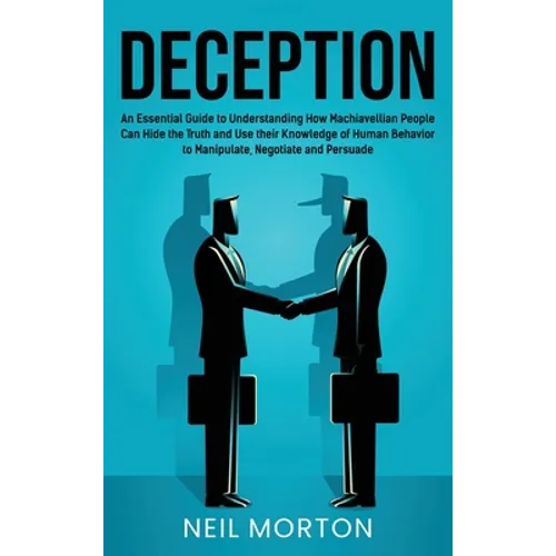 Deception: An Essential Guide to Understanding How Machiavellian People Can Hide the Truth and Use their Knowledge of Human Behavior to Manipulate, Ne - Hardcover