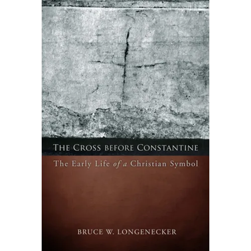 The Cross before Constantine: The Early Life of a Christian Symbol - Paperback
