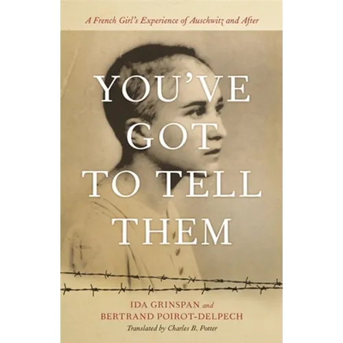 You've Got to Tell Them: A French Girl's Experience of Auschwitz and After - Hardcover
