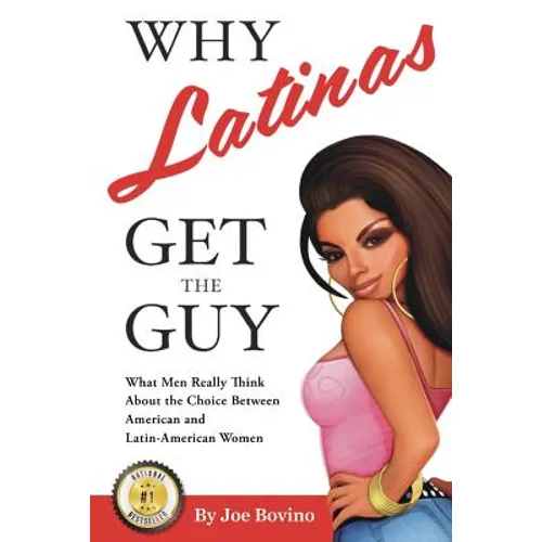 Why Latinas Get the Guy: What Men Really Think About the Choice Between American and Latin-American Women - Paperback