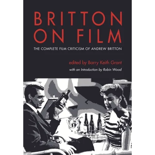 Britton on Film: The Complete Film Criticism of Andrew Britton - Paperback
