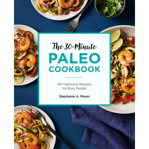 The 30-Minute Paleo Cookbook: 90+ Delicious Recipes for Busy People - Paperback