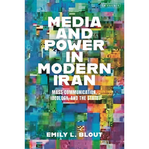 Media and Power in Modern Iran: Mass Communication, Ideology, and the State - Paperback