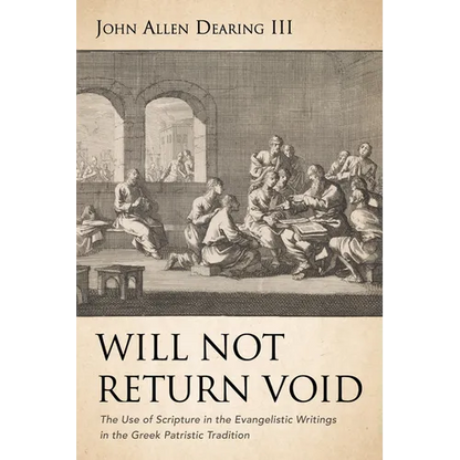 Will Not Return Void: The Use of Scripture in the Evangelistic Writings in the Greek Patristic Tradition - Hardcover