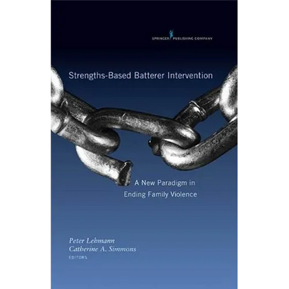 Strengths-Based Batterer Intervention: A New Paradigm in Ending Family Violence - Hardcover