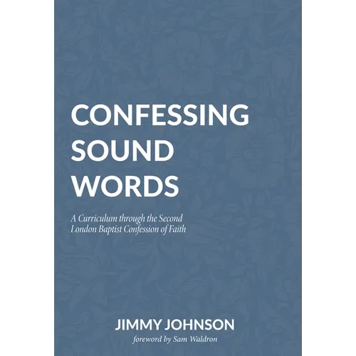 Confessing Sound Words: A Curriculum through the Second London Baptist Confession of Faith - Paperback