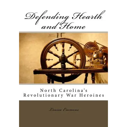 Defending Hearth and Home: North Carolina's Revolutionary War Heroines - Paperback
