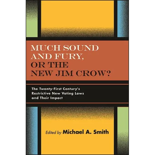 Much Sound and Fury, or the New Jim Crow?: The Twenty-First Century's Restrictive New Voting Laws and Their Impact - Paperback