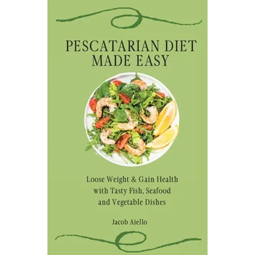 Pescatarian Diet Made Easy: Loose Weight & Gain Health with Tasty Fish, Seafood and Vegetable Dishes - Hardcover