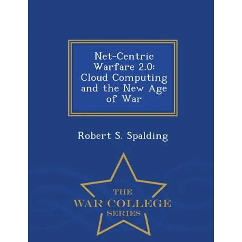 Net-Centric Warfare 2.0: Cloud Computing and the New Age of War - War College Series - Paperback