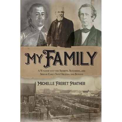 My Family: A Window into the Secrets, Successes, and Sins of Early New Orleans and Beyond - Paperback
