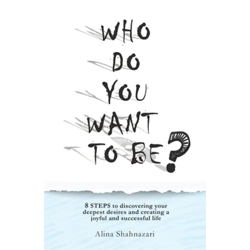 Who Do You Want to Be?: 8 steps to discovering your deepest desires and creating a joyful and successful life - Paperback