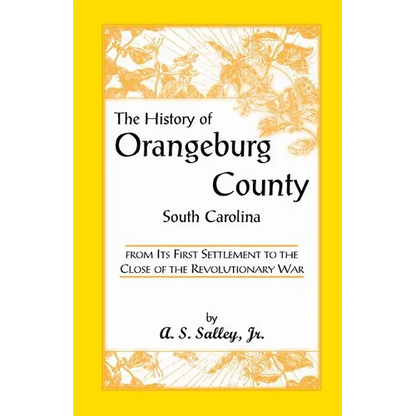 The History of Orangeburg County, South Carolina, from Its First Settlement to the Close of the Revolutionary War - Paperback