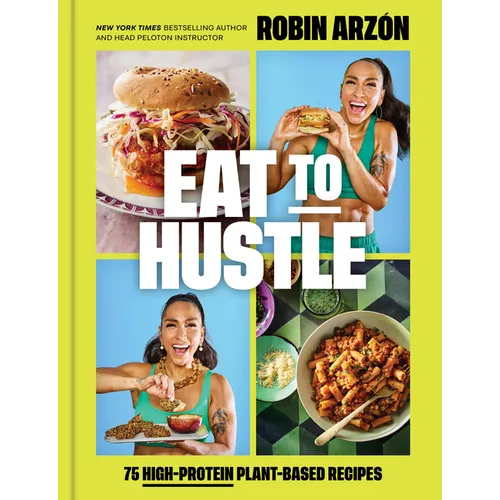 Eat to Hustle: 75 High-Protein Plant-Based Recipes (a Cookbook)