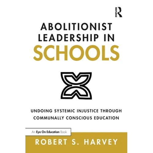 Abolitionist Leadership in Schools: Undoing Systemic Injustice Through Communally Conscious Education - Paperback