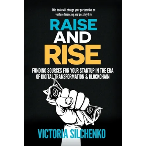 Raise and Rise: Funding Sources for Your Startup in the Era of Digital Transformation & Blockchain - Paperback