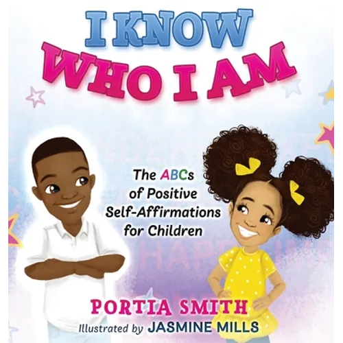 I Know Who I Am: The ABCs of Positive Self-Affirmations for Children - Hardcover