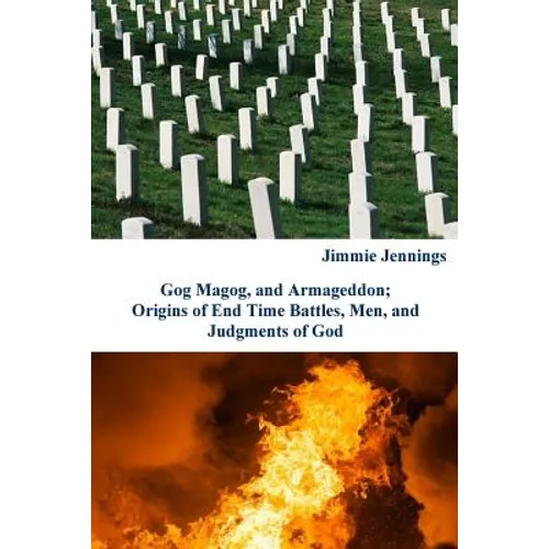 Gog Magog, and Armageddon: Origins of End Time Battles, Men; and Judgments of God - Paperback