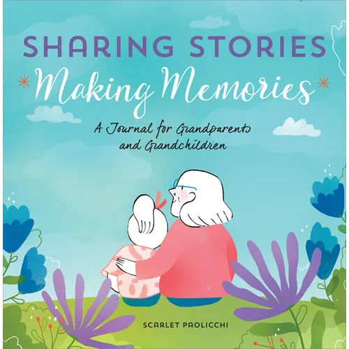 Sharing Stories, Making Memories: A Journal for Grandparents and Grandchildren - Paperback
