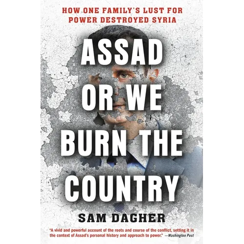 Assad or We Burn the Country: How One Family's Lust for Power Destroyed Syria - Paperback