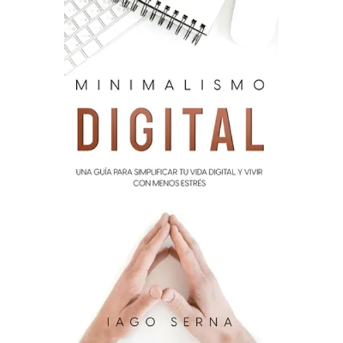 Minimalismo Digital: Una Guía para Simplificar tu Vida Digital y Vivir con Menos Estrés - Paperback