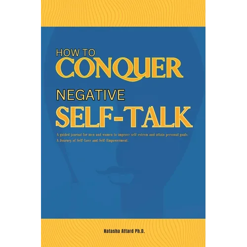 How to Conquer Negative Self-Talk. A Guided Journal for Men and Women to Improve Self-Esteem and attain Personal Goals. - Paperback