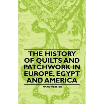 The History of Quilts and Patchwork in Europe, Egypt and America - Paperback