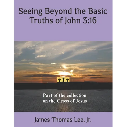 Seeing Beyond the Basic Truths of John 3: 16 - Paperback