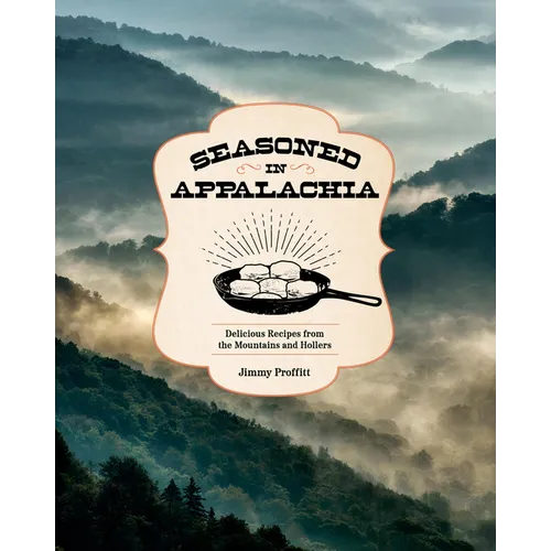 Seasoned in Appalachia: Delicious Recipes from the Mountains and Hollers - Hardcover