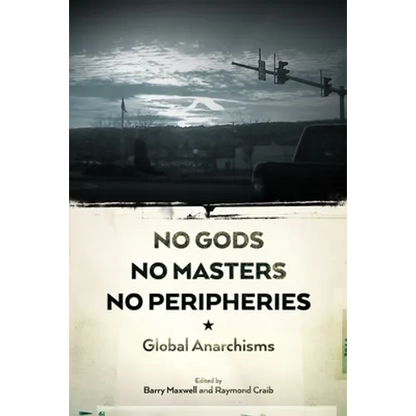 No Gods, No Masters, No Peripheries: Global Anarchisms - Paperback