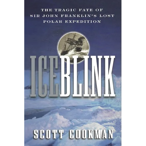 Ice Blink: The Tragic Fate of Sir John Franklin's Lost Polar Expedition - Hardcover