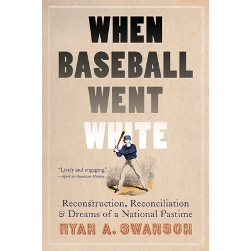 When Baseball Went White: Reconstruction, Reconciliation, and Dreams of a National Pastime - Paperback