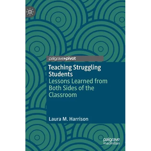 Teaching Struggling Students: Lessons Learned from Both Sides of the Classroom - Hardcover